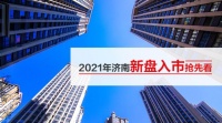 2021济南入市新盘抢先看